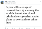 Sean @_sn_n- Feb 17 Bad day for libertarians Japan will raise age of consent from 13 - among the world's lowest - to 16 and criminalise voyeurism under plans to overhaul sex crime laws 16 t 50 946 ılı 30K ↑ ⠀