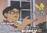 GAY PEOPLE imgflip.com AN OBJECTIVELY BAD PIECE OF ART Is this CAMP?