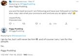 @Iineswecross · Feb 17 Replying to @F1ggy Pudding dear Figgy Pudding, you are the best account i am following and have ever followed on twitter. also, may i ask what your pronouns are? and are you an lgbtq+ ally? respectfully, lineswecross 1 17 Figgy Pudding @F1ggyPudding 4 he, Figgy Pudding 1:52 AM. Feb 18, 2023 190 Views 239 ال Replying to @lineswecross i go by he, but i will never be him and of course i am, i am for the people.