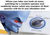 When you take one look at some painting by a random species and suddenly know what any member of that species will do in any situation ever u/MohamedHanyCreativep Small Medium Mind size MEGA