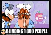 OR 0 BLINDING 1,000 PEOPLE 100,000,000,000,000,000 views