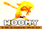 WOOMY TRIGGERED