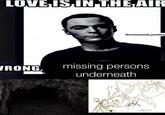 LOVE IS IN THE AIR WRONG. @innawoods.posting missing persons underneath 231