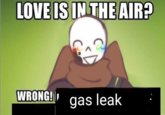 LOVE IS IN THE AIR? WRONG! gas leak