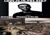 LOVE IS IN THE AIR? WRONG. Phosgene in the sky.