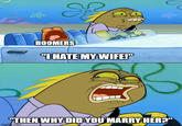 Say BOOMERS "I HATE MY WIFE!" 3 "THEN WHY DID YOU MARRY HER?" imgflip.com