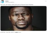 duck @ExtremeBlitz__ can you all reply with pictures of kevin hart thanks 4:26 PM. Feb 28, 2023 2.2M Views : ...