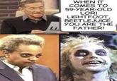 WHEN IT COMES TO 59-YEAR-OLD LORI LIGHTFOOT. BEETLEJUICE, YOU ARE THE FATHER!