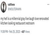 ratthew @WOLFDRAWN my hell is a millennial gray live laugh love renovated kitchen looking restaurant restroom 11:38 PM. Feb 25, 2023 437 Views