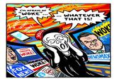 I'M AFRAID OF "WOKE"... WOKE! WOKE WOKE! WOKE, WOKE, WOKE! MAGA FOX WOKE! NEWS WOKE NORT WHATEVER THAT IS! WOK P NEWSMAX