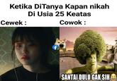 Ketika DiTanya Kapan nikah Di Usia 25 Keatas Cowok : Cewek: fBarma SANTAI DULU GAK SIH