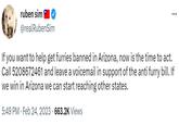 ruben sim @real RubenSim ... : If you want to help get furries banned in Arizona, now is the time to act. Call 5208672461 and leave a voicemail in support of the anti furry bill. If we win in Arizona we can start reaching other states. 5:49 PM Feb 24, 2023 663.2K Views