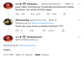 kd Dream... @fromkdwith... . Mar 2 SOON just saw someone f------ someones belly button. im sick of this app. C 447 man. 181 kd monarchy @mxnxrchy • Mar 2 Replying to @fromkdwithluv how do you f--- a belly button ??? 4 고 1,337 소 Dreamcon SOON @fromkdwithluv Replying to @mxnxrchy 10K 7:17 PM Mar 2, 2023 39K Views ↑ ●●● ●●● ●●●