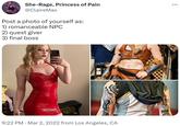 She-Rage, Princess of Pain @ClaireMax Post a photo of yourself as: 1) romanceable NPC 2) quest giver 3) final boss TR 16 9:22 PM Mar 2, 2022 from Los Angeles, CA