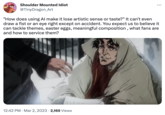 Shoulder Mounted Idiot @TinyDragon_Art : "How does using Al make it lose artistic sense or taste?" It can't even draw a fist or an eye right except on accident. You expect us to believe it can tackle themes, easter eggs, meaningful composition, what fans are and how to service them? 12:42 PM. Mar 2, 2023 2,169 Views