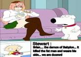 Kn جھکا Stewart: Brian.... the demon of Babylon... It Idilled the fat man and wears his skin... we are doomed