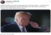 Stephen L. Miller @redsteeze "Kathy Griffin was just suspended from Twitter? Wow... I didn't know that. You're telling me now for the first time. She led an amazing Twitter life. What else can you say?" 6:37 PM Nov 6, 2022