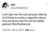 Cole Sprouse Smoking (meme) tyler ●●● @tyler02020202 I can't get over the cole sprouse video bc of all times to smoke a c-------- indoors why would you pick the call her daddy podcast Jfksnfksjfoenrotj 2:28 AM Mar 8, 2023 67K Views