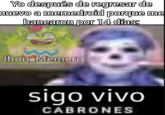 Yo después de regresar de nuevo a memedroid porque me banearon por 14 días: Jhon_Memero sigo vivo CABRONES