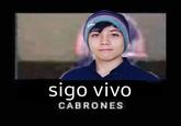 sigo vivo CABRONES