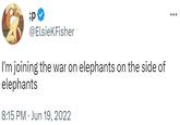 ;P @ElsieKFisher I'm joining the war on elephants on the side of elephants 8:15 PM Jun 19, 2022