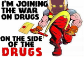 I'M JOINING THE WAR ON DRUGS ON THE SIDE OF THE DRUGS @conureCC