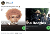 Ice Spice vs. The Beatles Corn →* @upblissed only real music gonna last ce Spice 3,511,052 monthly listeners Follow 12:26 PM. Mar 1, 2023 6.2M Views The Beatles 7,905,824 monthly listeners Follow :