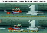 Finding burial urns full of gold coins S DARTH VADER S----- WERBEN JENSEN Am I really going to defile this grave for money? S----- WERBEN JENSEN Of course I am!