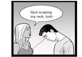 Quit scoping my rack, Josh