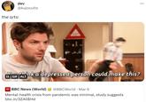 dev @kujocults the qrts: Ya Alink a depressed person could make this? II GIF ALT 000 NEWS NEWS BBC News (World) @BBCWorld Mar 9 Mental-health crisis from pandemic was minimal, study suggests bbc.in/3ZAOEHD ...