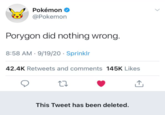 Pokémon @Pokemon Porygon did nothing wrong. 8:58 AM 9/19/20 - Sprinklr . 42.4K Retweets and comments 145K Likes 27 This Tweet has been deleted. >