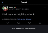 Zake Tweet @NOTGOIN2THEMOON thinking about righting a book 8:21 PM 6/13/21. Twitter for iPhone 27 . This Tweet has been deleted. ....