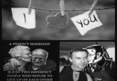 1 A 'PERFECT MARRIAGE' IS JUST TWO IMPERFECT PEOPLE WHO REFUSE TO GIVE UP ON EACH OTHER you