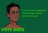 @fartcowboy I'm in an autism competition? Like The Hunger Games? Cool. Cool cool cool. VOTE ABED