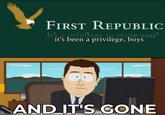 FIRST REPUBLIC It's a privilege to serve you it's been a privilege, boys >10 NAND IT'S GONE