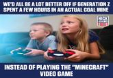 WE'D ALL BE A LOT BETTER OFF IF GENERATION Z SPENT A FEW HOURS IN AN ACTUAL COAL MINE NICK ADAMS INSTEAD OF PLAYING THE "MINECRAFT" VIDEO GAME