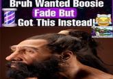 Bruh Wanted Boosie Fade But Got This Instead! THIS POST WAS MADE BY GANG PREHISTORY