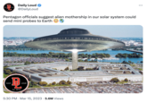 Pentagon Alien Mothership in Solar System DAILY Et. 2012 LOUD Daily Loud @DailyLoud Pentagon officials suggest alien mothership in our solar system could send mini probes to Earth DAILY Est. 2012 LOUD DE I FILL LLLLLLL ||||||||||||1 31 3 11 11 11 PECES ECCO 5:30 PM. Mar 15, 2023 5.6M Views ...