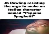 Rowling makes an Italian character MA JK Rowling resisting the urge to make an Italian character named "Peppino Spaghetti"
