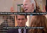 UNDER IFFLIN. DD Buying guns won't protect you from my nukes! I'm gonna start buying guns even harder!