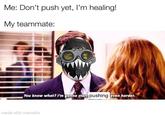 Me: Don't push yet, I'm healing! My teammate: You know what? I'm gonna start pushing even harder. made with mematic