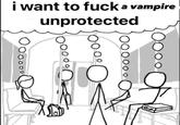 i want to f--- a vampire unprotected • ဝတ် T