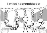 i miss technoblade