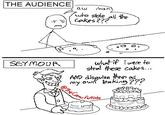 THE AUDIENCE み 37 SEYMOUR aw Man who stole all the Cakes??? what if I were to steal these cakes... AND disguise them as my own baking ??? @The Crow www
