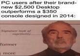 PC users after their brand- new $2,500 Desktop outperforms a $350 console designed in 2014: Signature look of superiority former more