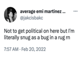 average emi martinez ... @jakcisbakc Not to get political on here but I'm literally snug as a bug in a rug rn 7:57 AM. Feb 20, 2022
