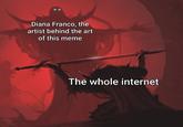 Diana Franco, the artist behind the art of this meme The whole internet