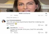 4a Reply View 14 replies ✓ 8065 comments ✓ 201 user7432452466521 You do you boo but thank God for making me Hispanic! 4d Reply 4d Reply 366 Zoe Barrie Creator I hate to break it to you, but I'm actually Mexican 428 X W