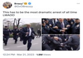 Breezy' @OvOBrezzzy This has to be the most dramatic arrest of all time LMAOO 12:24 PM Mar 21, 2023 1.8M Views ●●●