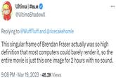 Ultima | #BLM @UltimaShadowX Replying to @WuffFluff and @ricecakehomie This singular frame of Brendan Fraser actually was so high definition that most computers could barely render it, so the entire movie is just this one image for 2 hours with no sound. 9:08 PM Mar 19, 2023 46.2K Views